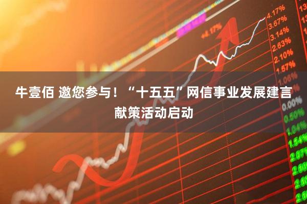 牛壹佰 邀您参与！“十五五”网信事业发展建言献策活动启动