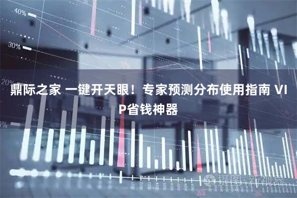 鼎际之家 一键开天眼！专家预测分布使用指南 VIP省钱神器